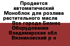 Продается автоматический Моноблок для розлива растительного масла 12/4.  - Все города Бизнес » Оборудование   . Владимирская обл.,Вязниковский р-н